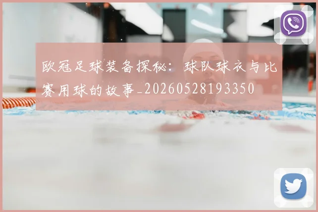 欧冠足球装备探秘:球队球衣与比赛用球的故事_20260528193350