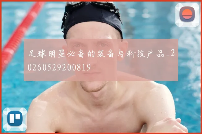 足球明星必备的装备与科技产品_20260529200819