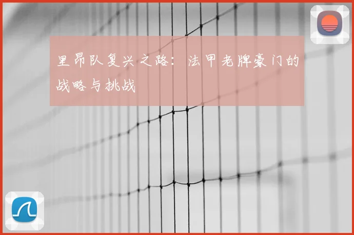 里昂队复兴之路:法甲老牌豪门的战略与挑战