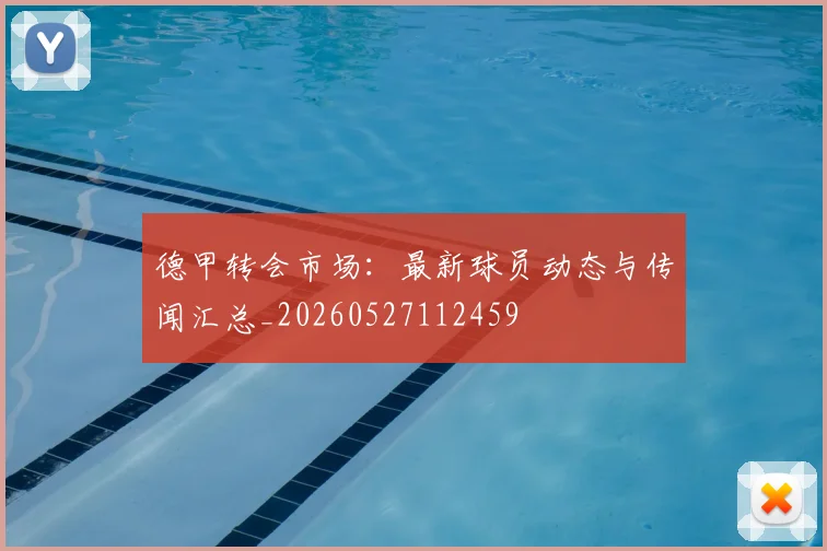 德甲转会市场:最新球员动态与传闻汇总_20260527112459