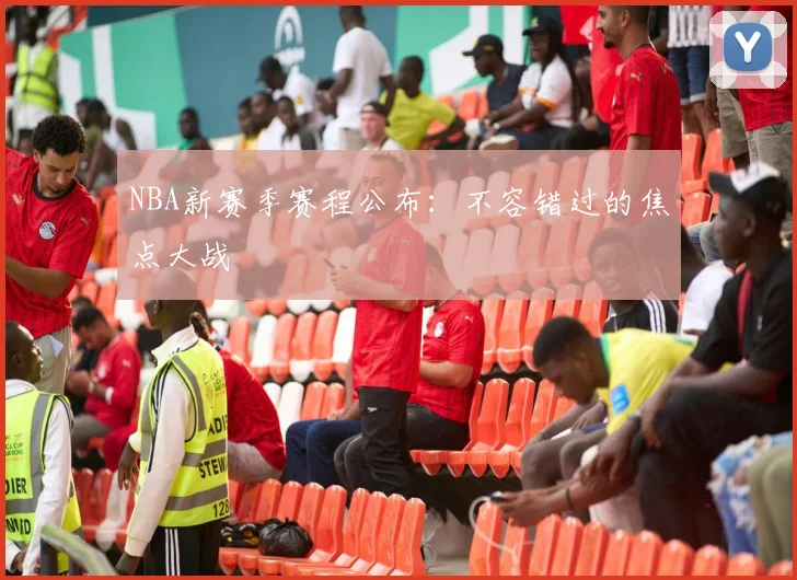 NBA新赛季赛程公布：不容错过的焦点大战